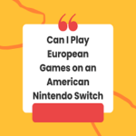 Can I Play European Games on an American Nintendo Switch