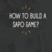 How to Build a SAPO Game